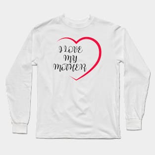 I LOVE MY MOTHER Long Sleeve T-Shirt